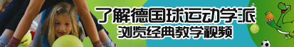 啊啊舔我的逼逼啊啊啊啊了解德国球运动学派，浏览经典教学视频。